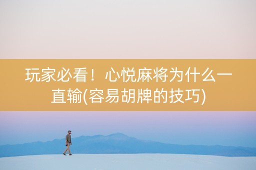 玩家必看！心悦麻将为什么一直输(容易胡牌的技巧)