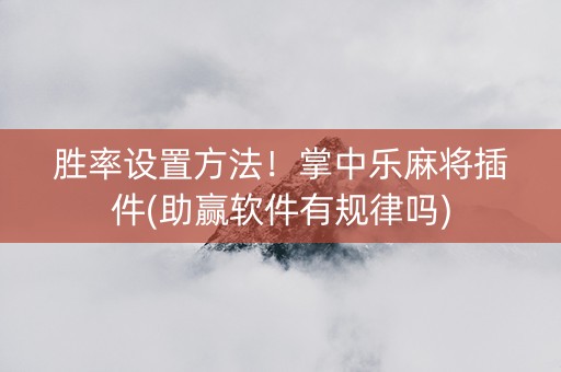 胜率设置方法！掌中乐麻将插件(助赢软件有规律吗)