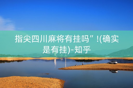 指尖四川麻将有挂吗”!(确实是有挂)-知乎