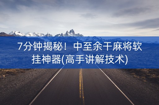 7分钟揭秘！中至余干麻将软挂神器(高手讲解技术)