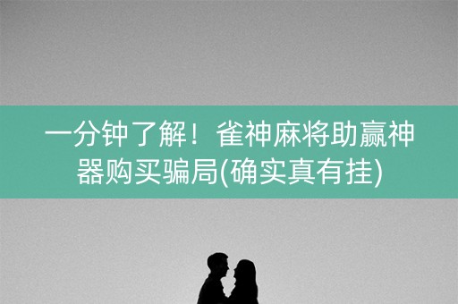 一分钟了解！雀神麻将助赢神器购买骗局(确实真有挂)