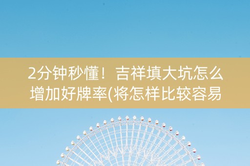 2分钟秒懂！吉祥填大坑怎么增加好牌率(将怎样比较容易赢)