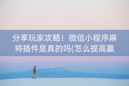 分享玩家攻略！微信小程序麻将插件是真的吗(怎么提高赢牌率)