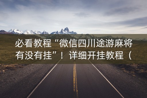 必看教程“微信四川途游麻将有没有挂”！详细开挂教程（确实真的有挂)-知乎