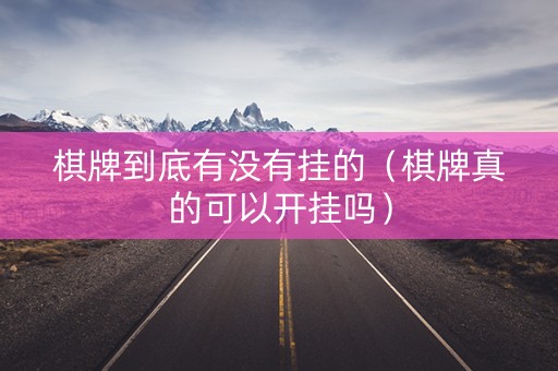 棋牌到底有没有挂的（棋牌真的可以开挂吗）
