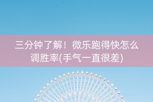三分钟了解！微乐跑得快怎么调胜率(手气一直很差)