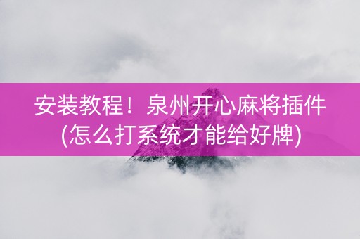 安装教程！泉州开心麻将插件(怎么打系统才能给好牌)