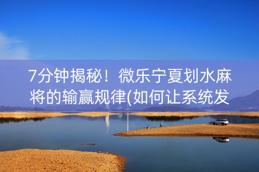 7分钟揭秘！微乐宁夏划水麻将的输赢规律(如何让系统发好牌)