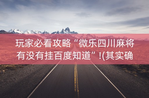 玩家必看攻略“微乐四川麻将有没有挂百度知道”!(其实确实有挂)-知乎