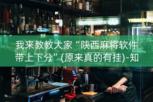 我来教教大家“陕西麻将软件带上下分”(原来真的有挂)-知乎