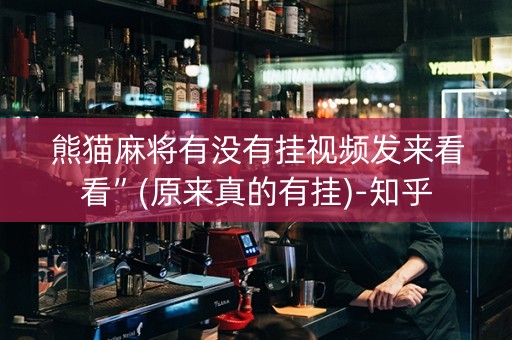 熊猫麻将有没有挂视频发来看看”(原来真的有挂)-知乎