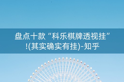 盘点十款“科乐棋牌透视挂”!(其实确实有挂)-知乎