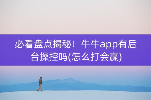 必看盘点揭秘！牛牛app有后台操控吗(怎么打会赢)
