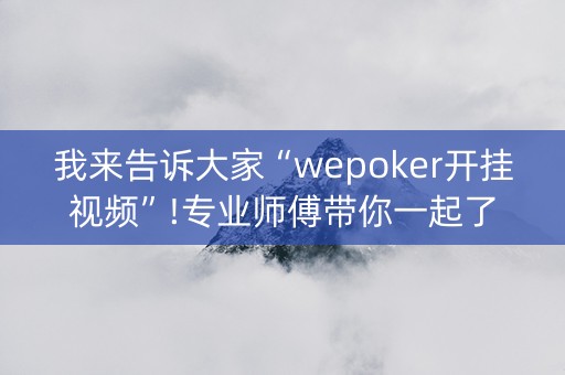 我来告诉大家“wepoker开挂视频”!专业师傅带你一起了解（详细教程）-知乎