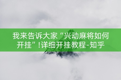 我来告诉大家“兴动麻将如何开挂”!详细开挂教程-知乎