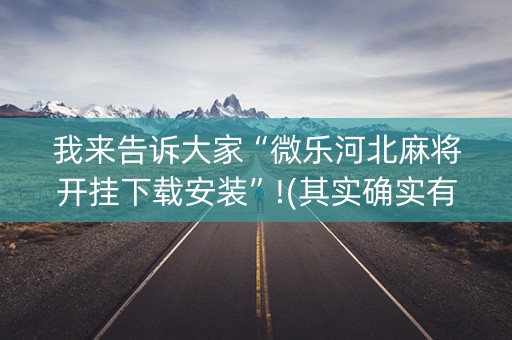 我来告诉大家“微乐河北麻将开挂下载安装”!(其实确实有挂)-知乎
