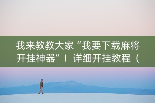 我来教教大家“我要下载麻将开挂神器”！详细开挂教程（确实真的有挂)-知乎