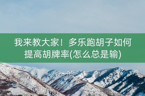我来教大家！多乐跑胡子如何提高胡牌率(怎么总是输)