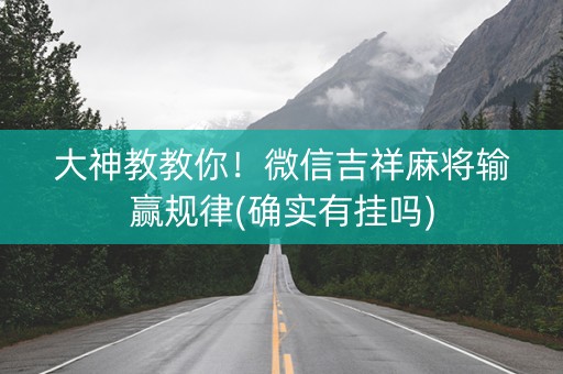 大神教教你！微信吉祥麻将输赢规律(确实有挂吗)