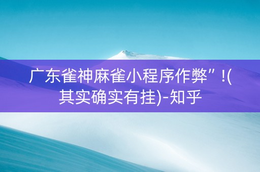 广东雀神麻雀小程序作弊”!(其实确实有挂)-知乎