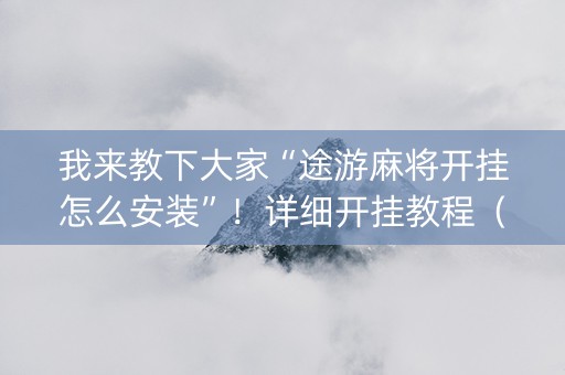 我来教下大家“途游麻将开挂怎么安装”！详细开挂教程（确实真的有挂)-知乎