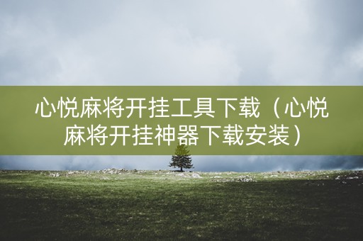 心悦麻将开挂工具下载（心悦麻将开挂神器下载安装）