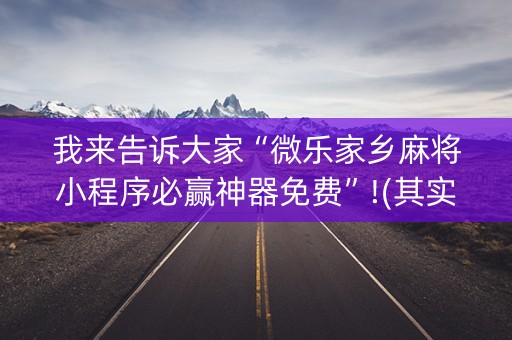 我来告诉大家“微乐家乡麻将小程序必赢神器免费”!(其实确实有挂)-知乎