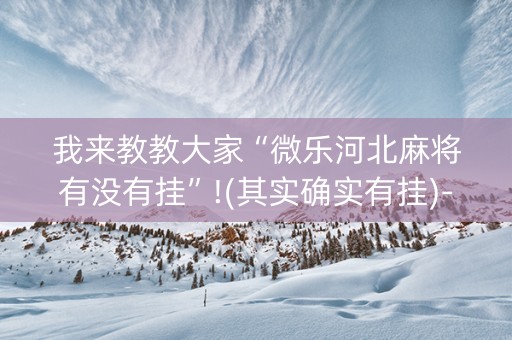 我来教教大家“微乐河北麻将有没有挂”!(其实确实有挂)-知乎