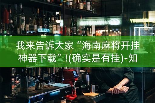 我来告诉大家“海南麻将开挂神器下载”!(确实是有挂)-知乎