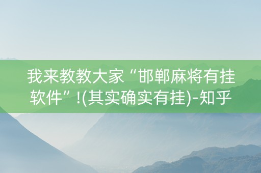 我来教教大家“邯郸麻将有挂软件”!(其实确实有挂)-知乎