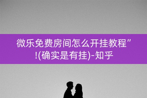 微乐免费房间怎么开挂教程”!(确实是有挂)-知乎