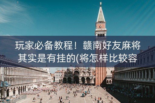 玩家必备教程！赣南好友麻将其实是有挂的(将怎样比较容易赢)