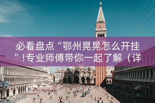 必看盘点“鄂州晃晃怎么开挂”!专业师傅带你一起了解（详细教程）-知乎