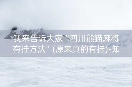我来告诉大家“四川熊猫麻将有挂方法”(原来真的有挂)-知乎