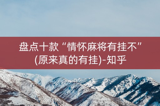 盘点十款“情怀麻将有挂不”(原来真的有挂)-知乎