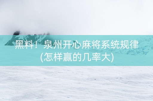 黑料！泉州开心麻将系统规律(怎样赢的几率大)