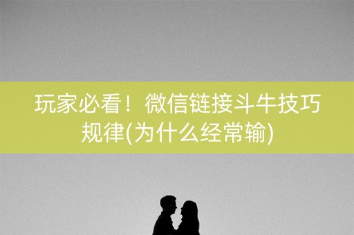 玩家必看！微信链接斗牛技巧规律(为什么经常输)