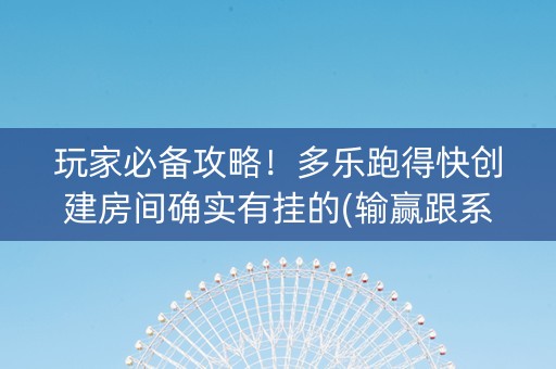 玩家必备攻略！多乐跑得快创建房间确实有挂的(输赢跟系统有关系吗)