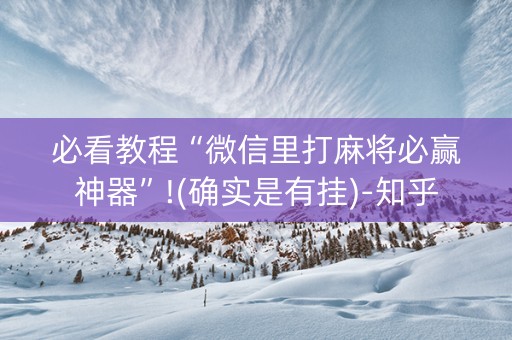 必看教程“微信里打麻将必赢神器”!(确实是有挂)-知乎