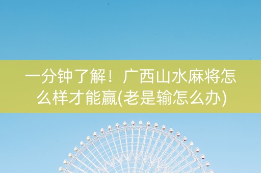 一分钟了解！广西山水麻将怎么样才能赢(老是输怎么办)
