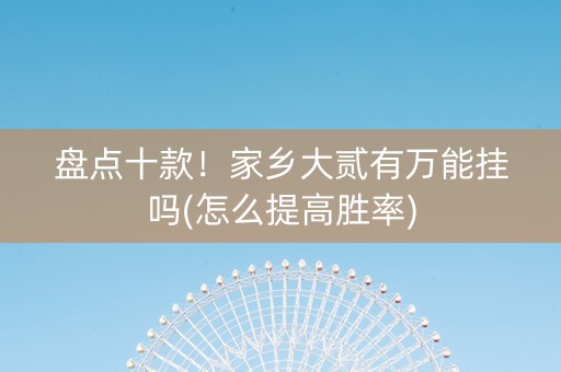 盘点十款！家乡大贰有万能挂吗(怎么提高胜率)