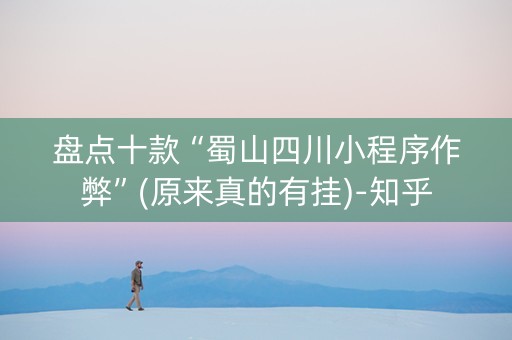 盘点十款“蜀山四川小程序作弊”(原来真的有挂)-知乎