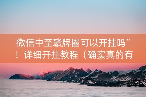 微信中至赣牌圈可以开挂吗”！详细开挂教程（确实真的有挂)-知乎