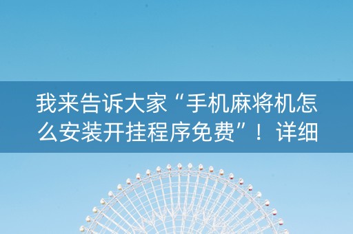 我来告诉大家“手机麻将机怎么安装开挂程序免费”！详细开挂教程（确实真的有挂)-知乎