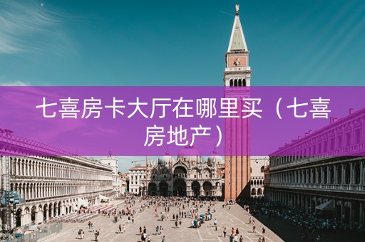 七喜房卡大厅在哪里买（七喜房地产）
