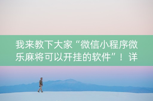 我来教下大家“微信小程序微乐麻将可以开挂的软件”！详细开挂教程（确实真的有挂)-知乎