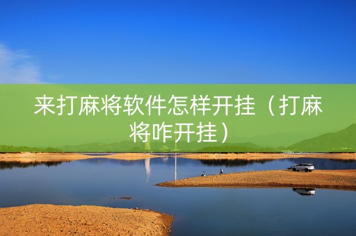 来打麻将软件怎样开挂（打麻将咋开挂）