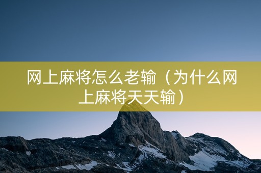 网上麻将怎么老输（为什么网上麻将天天输）