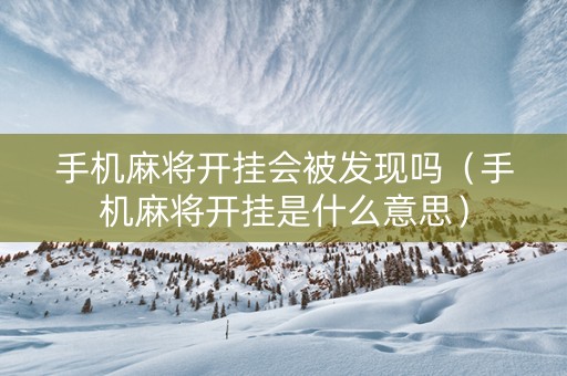 手机麻将开挂会被发现吗（手机麻将开挂是什么意思）