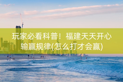 玩家必看科普！福建天天开心输赢规律(怎么打才会赢)